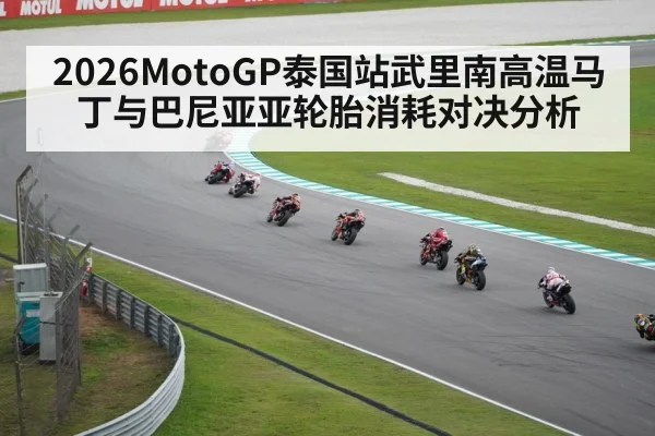 2026MotoGP泰国站武里南高温马丁与巴尼亚亚轮胎消耗对决分析